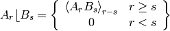\begin{equation*}
A_{r}\lfloor B_{s} = \left \{ \begin{array}{cc}
   \proj{A_{r}B_{s}}{r-s} &  r \ge s \\
             0            &  r < s \end{array} \right \}
\end{equation*}