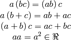 \begin{equation*}
\begin{array}{c}
a\lp bc \rp = \lp ab \rp c \\
a\lp b+c \rp = ab+ac \\
\lp a + b \rp c = ac+bc \\
aa = a^{2} \in \Re
\end{array}
\end{equation*}
